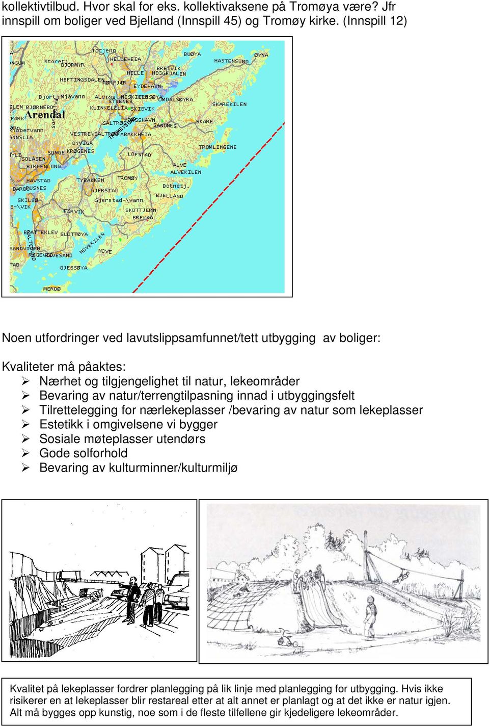 utbyggingsfelt Tilrettelegging for nærlekeplasser /bevaring av natur som lekeplasser Estetikk i omgivelsene vi bygger Sosiale møteplasser utendørs Gode solforhold Bevaring av kulturminner/kulturmiljø