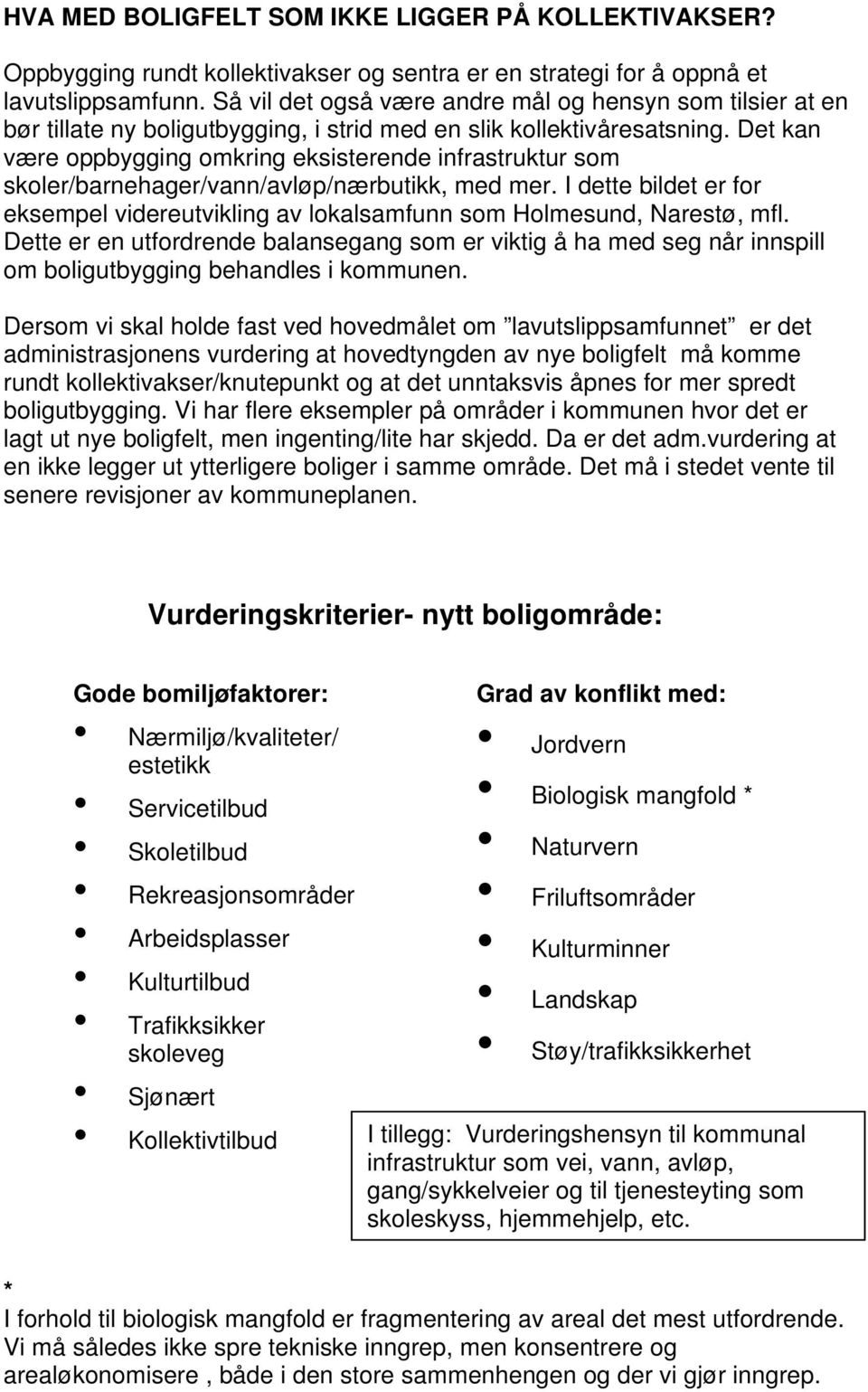 Det kan være oppbygging omkring eksisterende infrastruktur som skoler/barnehager/vann/avløp/nærbutikk, med mer.