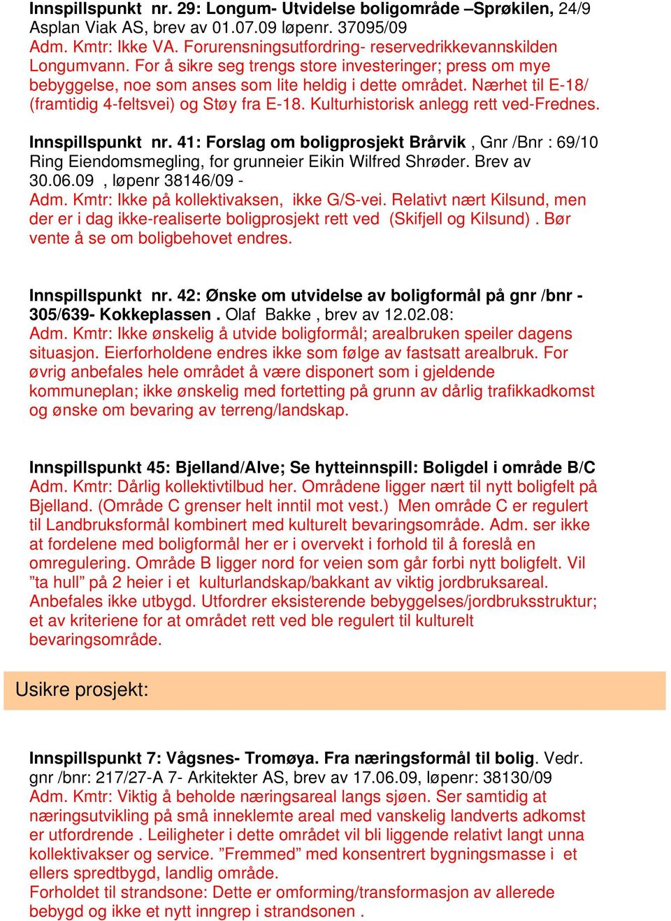 Kulturhistorisk anlegg rett ved-frednes. Innspillspunkt nr. 41: Forslag om boligprosjekt Brårvik, Gnr /Bnr : 69/10 Ring Eiendomsmegling, for grunneier Eikin Wilfred Shrøder. Brev av 30.06.