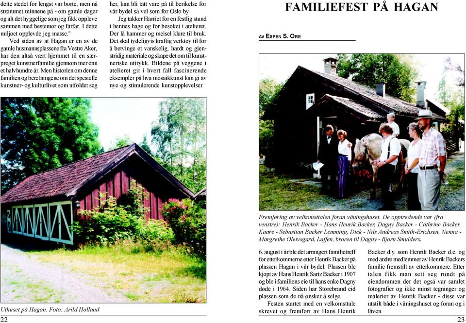 Men historien om denne familien og beretningene om det spesielle kunstner- og kulturlivet som utfoldet seg her, kan bli tatt vare på til berikelse for vår bydel så vel som for Oslo by.