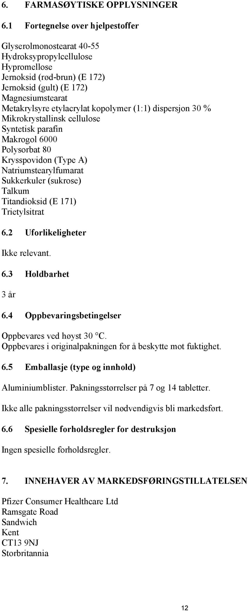 kopolymer (1:1) dispersjon 30 % Mikrokrystallinsk cellulose Syntetisk parafin Makrogol 6000 Polysorbat 80 Krysspovidon (Type A) Natriumstearylfumarat Sukkerkuler (sukrose) Talkum Titandioksid (E 171)