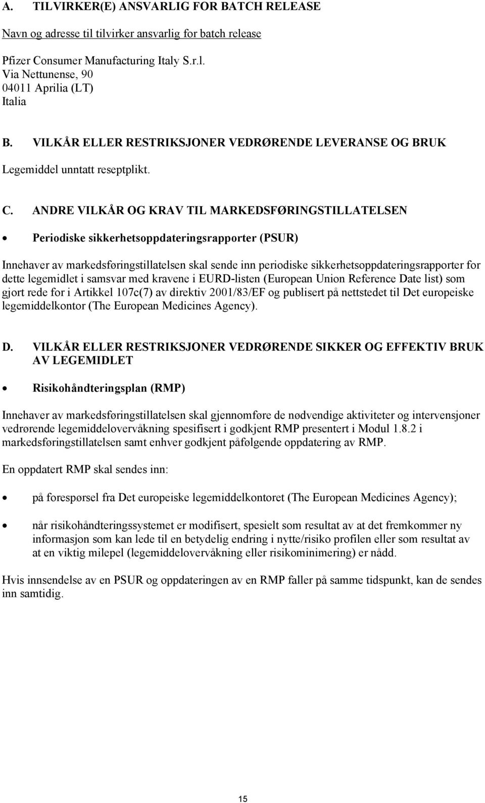 ANDRE VILKÅR OG KRAV TIL MARKEDSFØRINGSTILLATELSEN Periodiske sikkerhetsoppdateringsrapporter (PSUR) Innehaver av markedsføringstillatelsen skal sende inn periodiske sikkerhetsoppdateringsrapporter