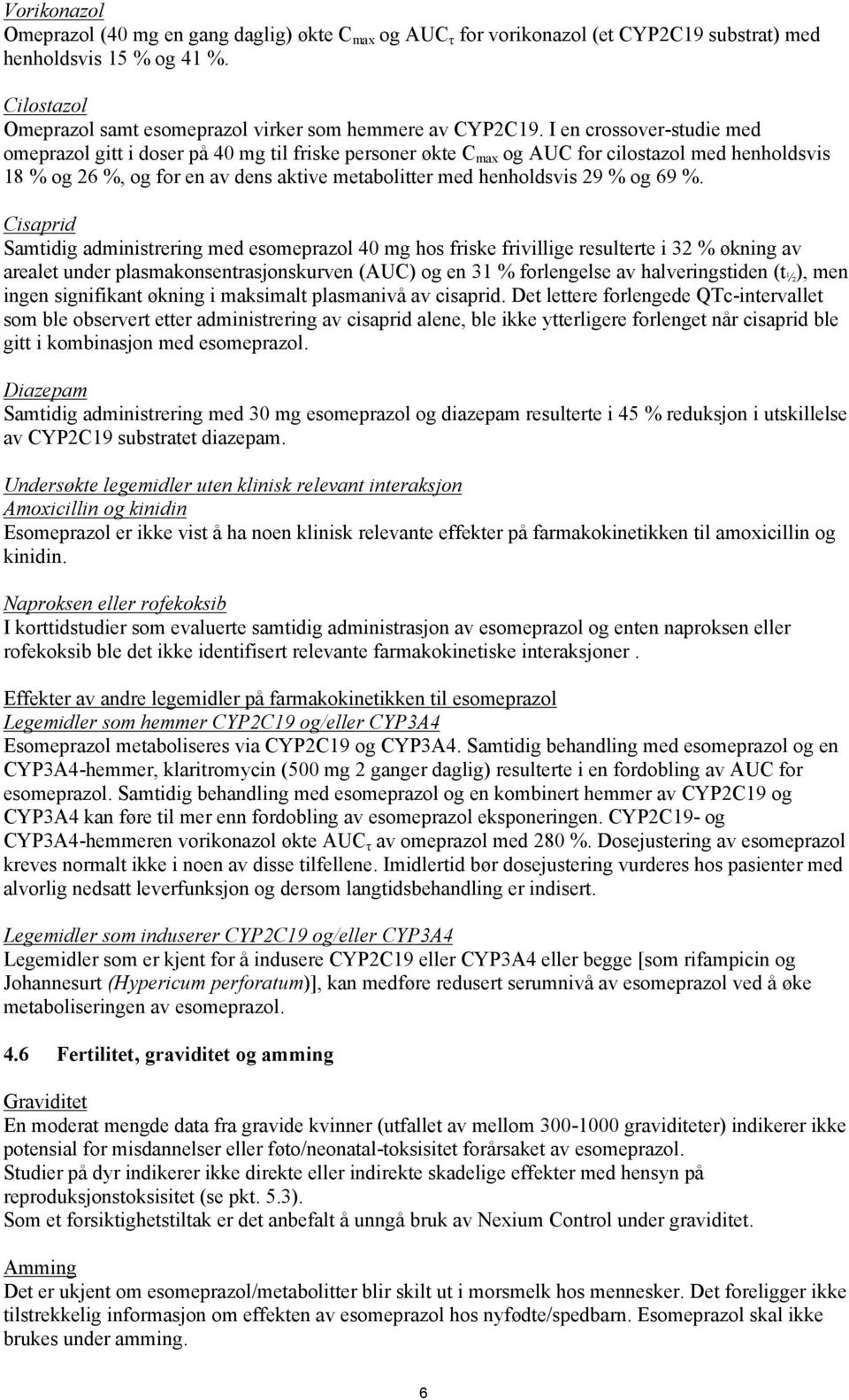 I en crossover-studie med omeprazol gitt i doser på 40 mg til friske personer økte C max og AUC for cilostazol med henholdsvis 18 % og 26 %, og for en av dens aktive metabolitter med henholdsvis 29 %