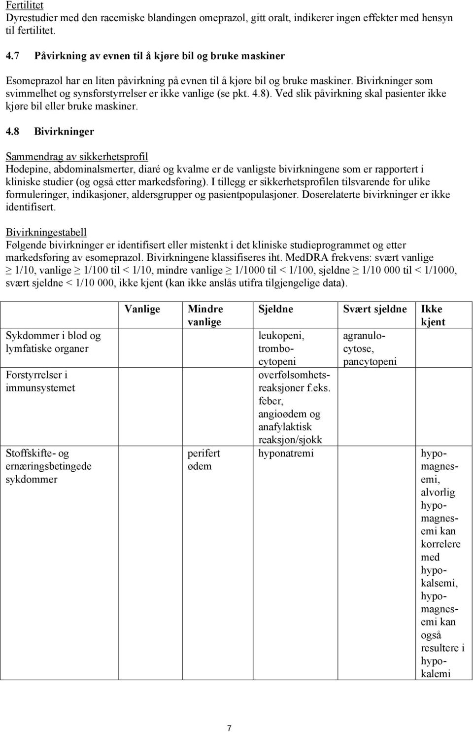 Bivirkninger som svimmelhet og synsforstyrrelser er ikke vanlige (se pkt. 4.