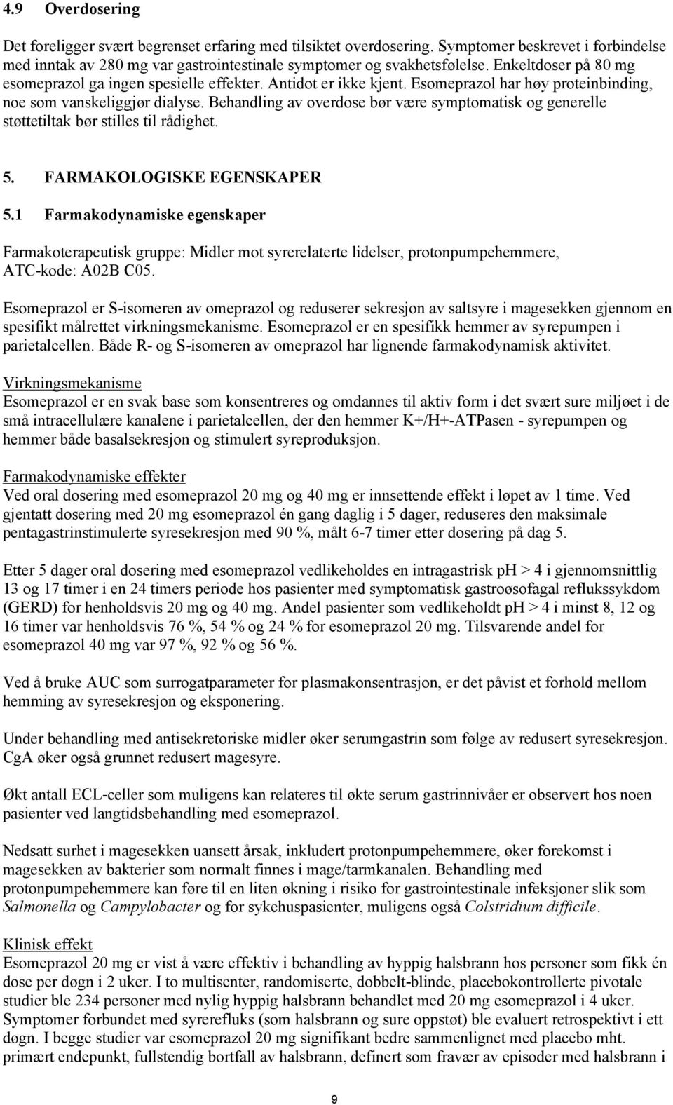 Behandling av overdose bør være symptomatisk og generelle støttetiltak bør stilles til rådighet. 5. FARMAKOLOGISKE EGENSKAPER 5.