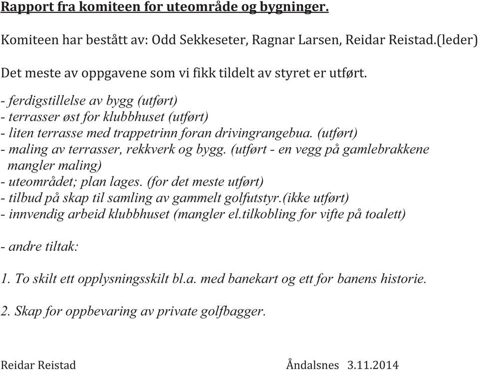 (utført - en vegg på gamlebrakkene mangler maling) - uteområdet; plan lages. (for det meste utført) - tilbud på skap til samling av gammelt golfutstyr.