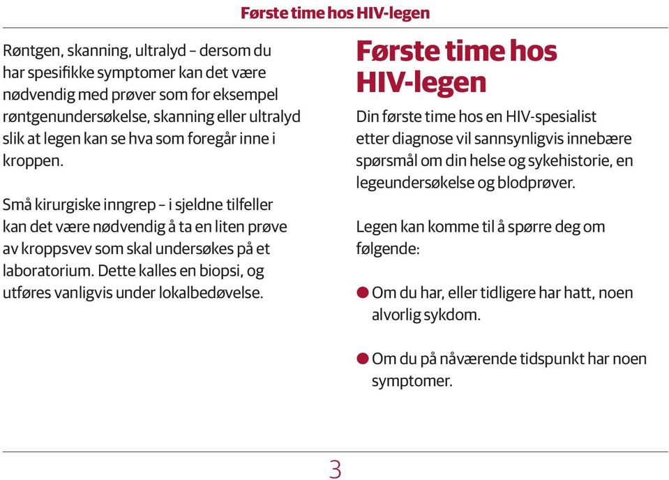 Dette kalles en biopsi, og utføres vanligvis under lokalbedøvelse.