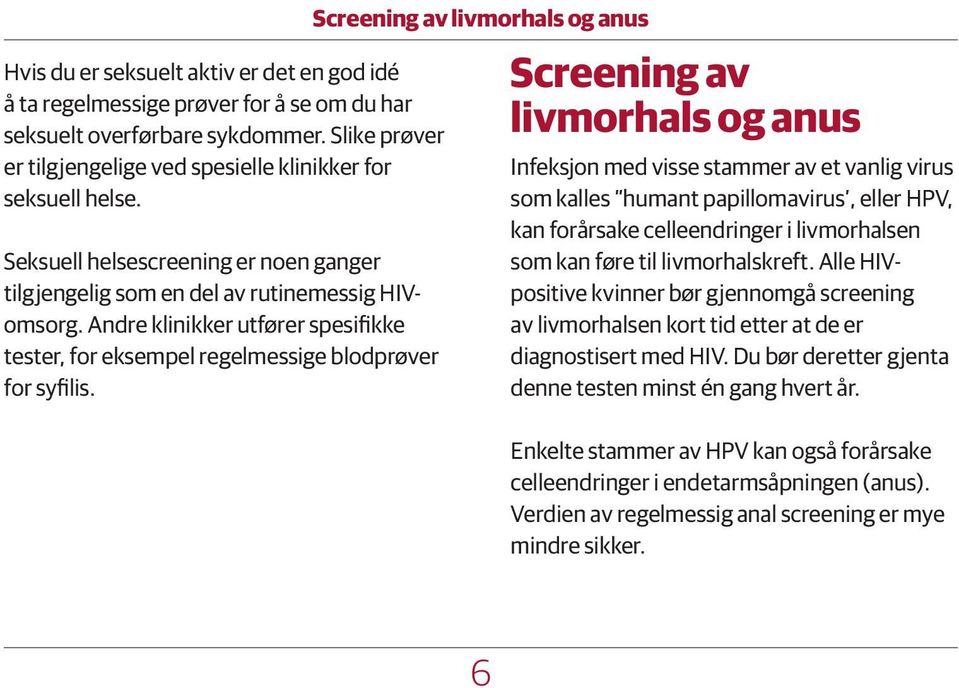 Screening av livmorhals og anus Screening av livmorhals og anus Infeksjon med visse stammer av et vanlig virus som kalles humant papillomavirus, eller HPV, kan forårsake celleendringer i livmorhalsen