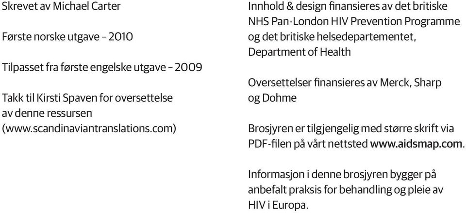 com) Innhold & design finansieres av det britiske NHS Pan-London HIV Prevention Programme og det britiske helsedepartementet, Department of