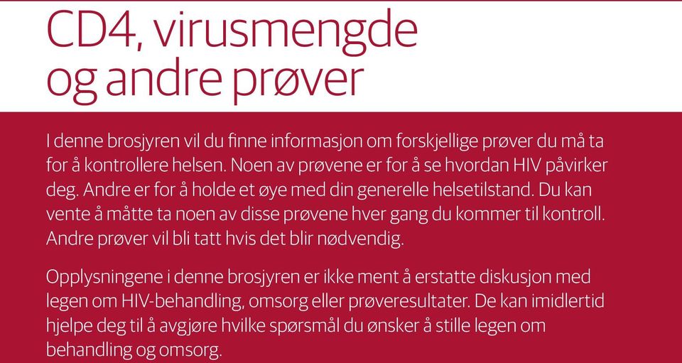 Du kan vente å måtte ta noen av disse prøvene hver gang du kommer til kontroll. Andre prøver vil bli tatt hvis det blir nødvendig.