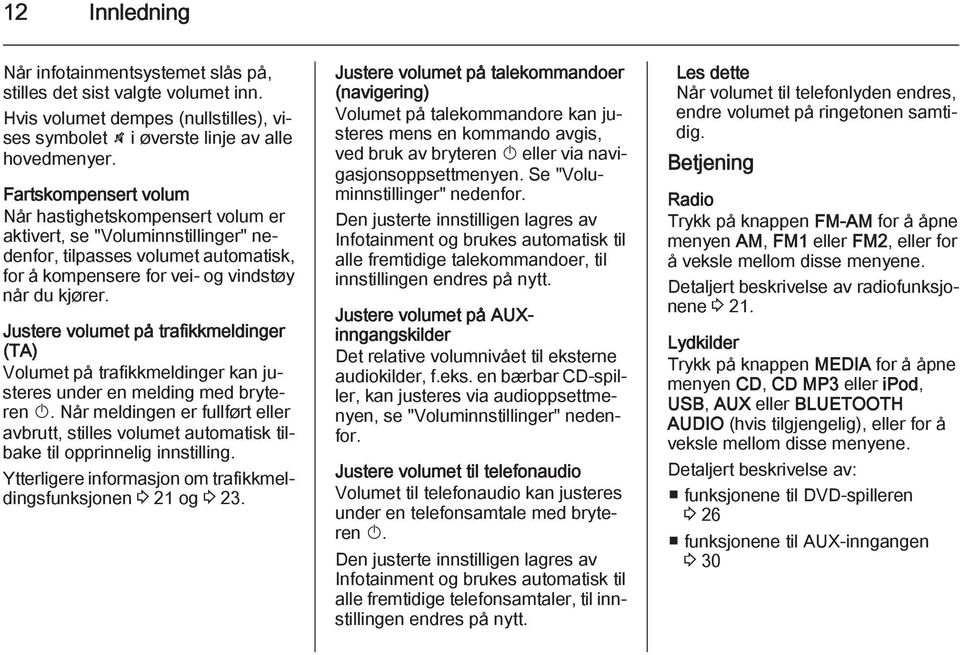 Justere volumet på trafikkmeldinger (TA) Volumet på trafikkmeldinger kan justeres under en melding med bryteren X.