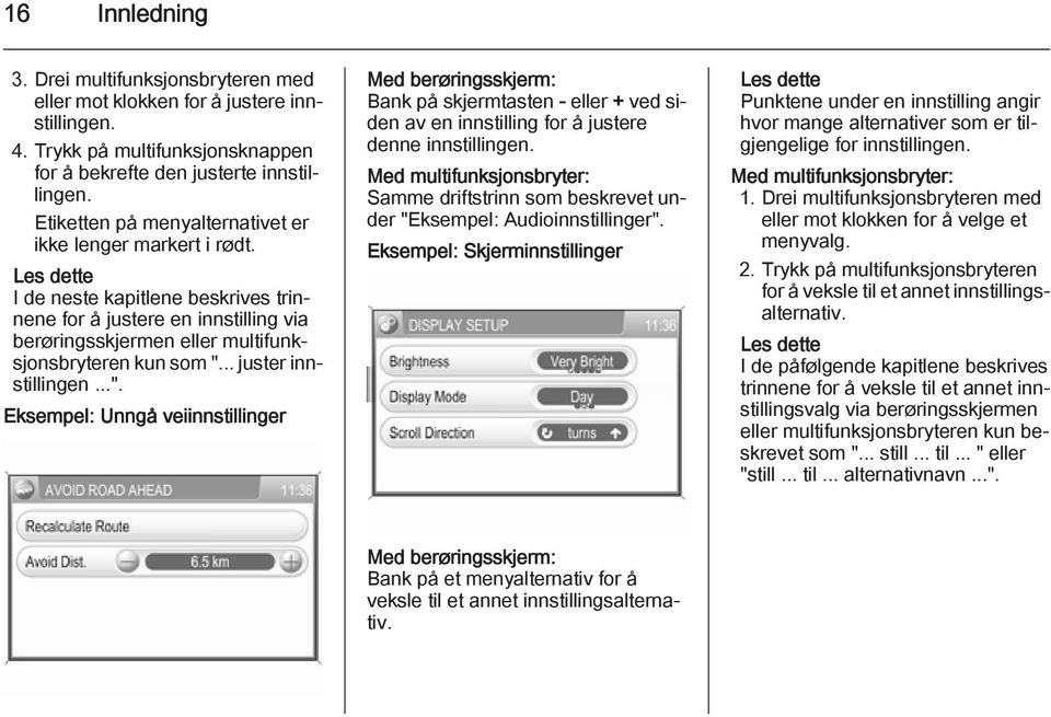 Les dette I de neste kapitlene beskrives trinnene for å justere en innstilling via berøringsskjermen eller multifunksjonsbryteren kun som ".