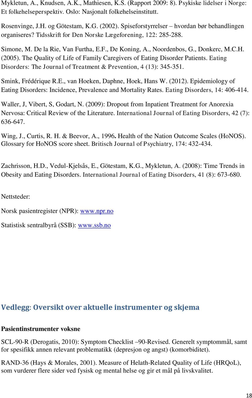 (2005). The Quality of Life of Family Caregivers of Eating Disorder Patients. Eating Disorders: The Journal of Treatment & Prevention, 4 (13): 345-351. Smink, Frédérique R.E., van Hoeken, Daphne, Hoek, Hans W.