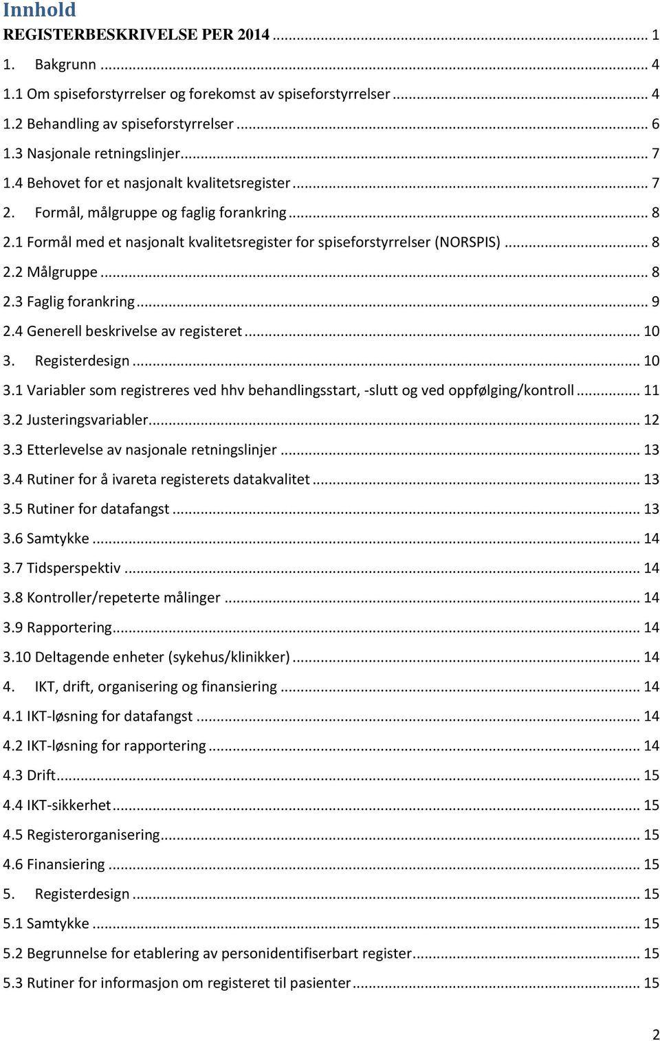 .. 8 2.3 Faglig forankring... 9 2.4 Generell beskrivelse av registeret... 10 3. Registerdesign... 10 3.1 Variabler som registreres ved hhv behandlingsstart, -slutt og ved oppfølging/kontroll... 11 3.