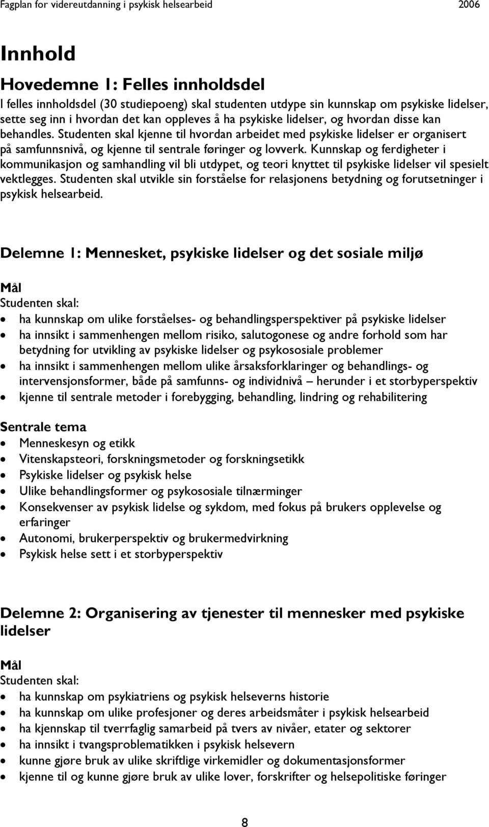 Kunnskap og ferdigheter i kommunikasjon og samhandling vil bli utdypet, og teori knyttet til psykiske lidelser vil spesielt vektlegges.