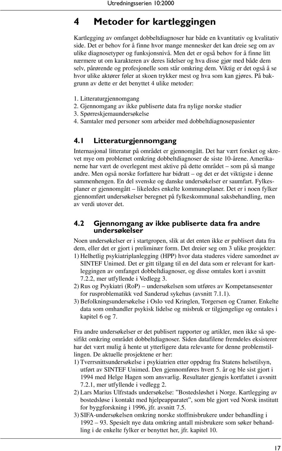 Men det er også behov for å finne litt nærmere ut om karakteren av deres lidelser og hva disse gjør med både dem selv, pårørende og profesjonelle som står omkring dem.