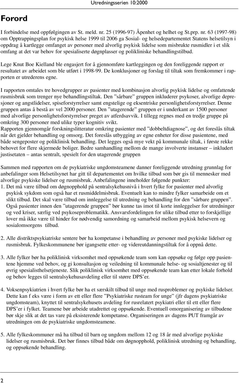 63 (1997-98) om Opptrappingsplan for psykisk helse 1999 til 2006 ga Sosial- og helsedepartementet Statens helsetilsyn i oppdrag å kartlegge omfanget av personer med alvorlig psykisk lidelse som