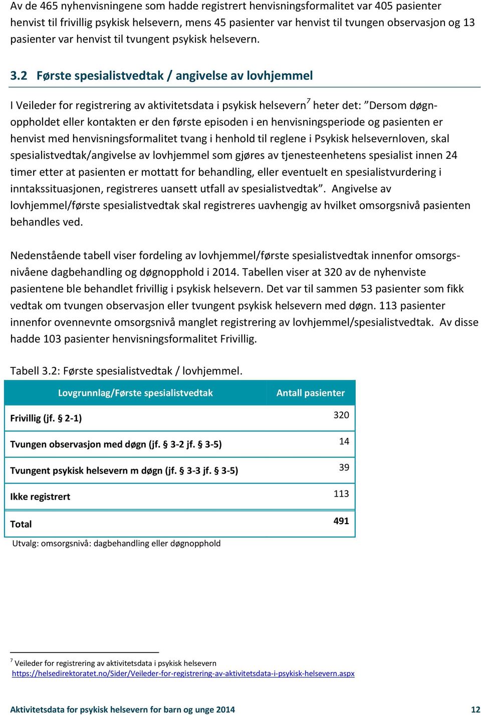 2 Første spesialistvedtak / angivelse av lovhjemmel I Veileder for registrering av aktivitetsdata i psykisk helsevern 7 heter det: Dersom døgnoppholdet eller kontakten er den første episoden i en