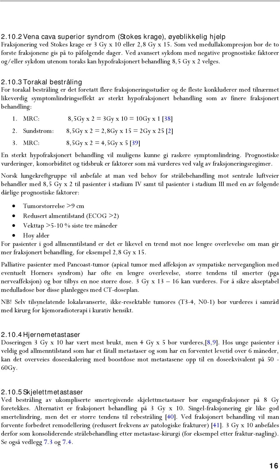 Ved avansert sykdom med negative prognostiske faktorer og/eller sykdom utenom toraks kan hypofraksjonert behandling 8,5 Gy x 2 velges. 2.10.