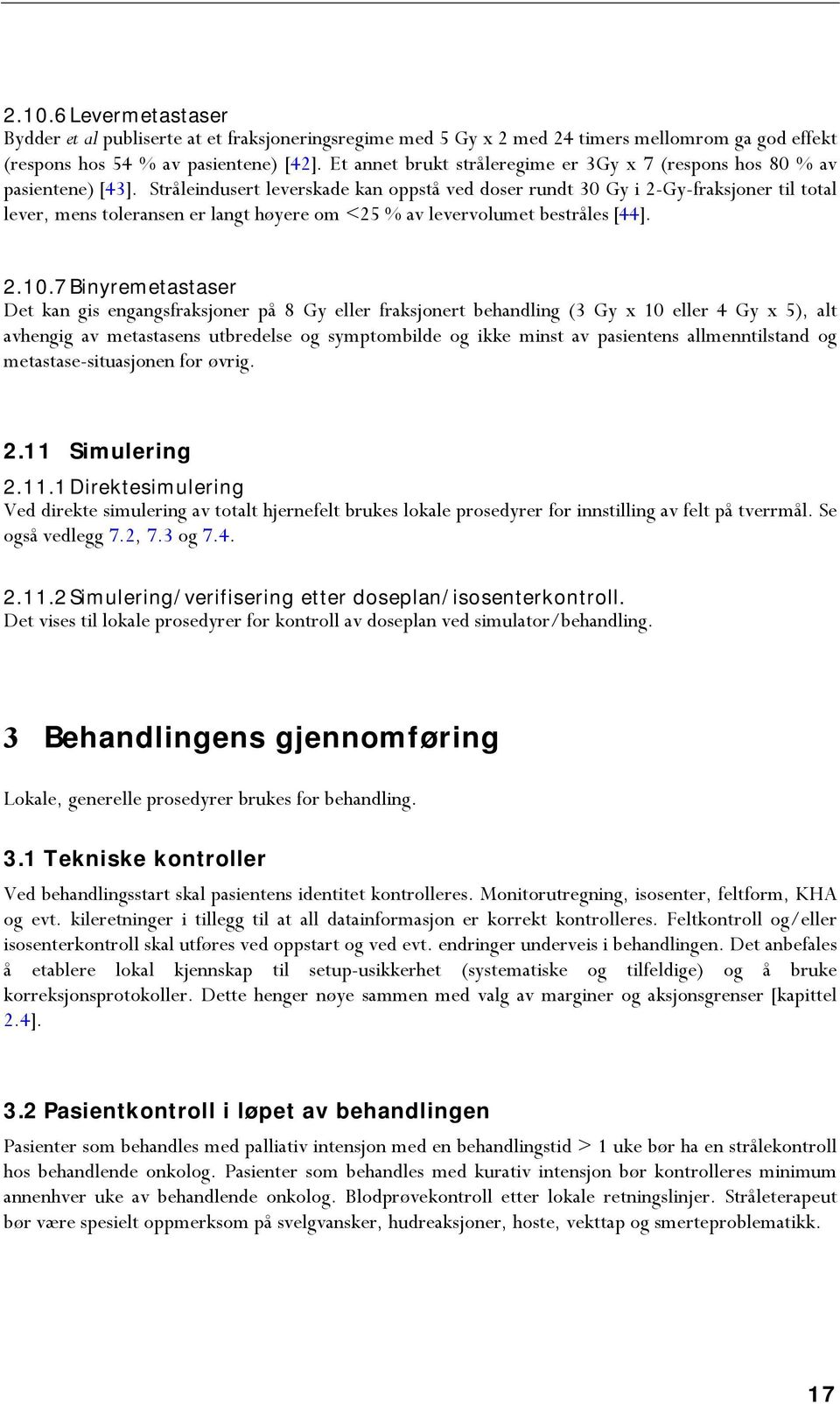 Stråleindusert leverskade kan oppstå ved doser rundt 30 Gy i 2-Gy-fraksjoner til total lever, mens toleransen er langt høyere om <25 % av levervolumet bestråles [44]. 2.10.