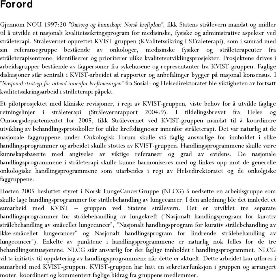 Strålevernet opprettet KVIST-gruppen (KValitetssikring I STråleterapi), som i samråd med sin referansegruppe bestående av onkologer, medisinske fysiker og stråleterapeuter fra stråleterapisentrene,