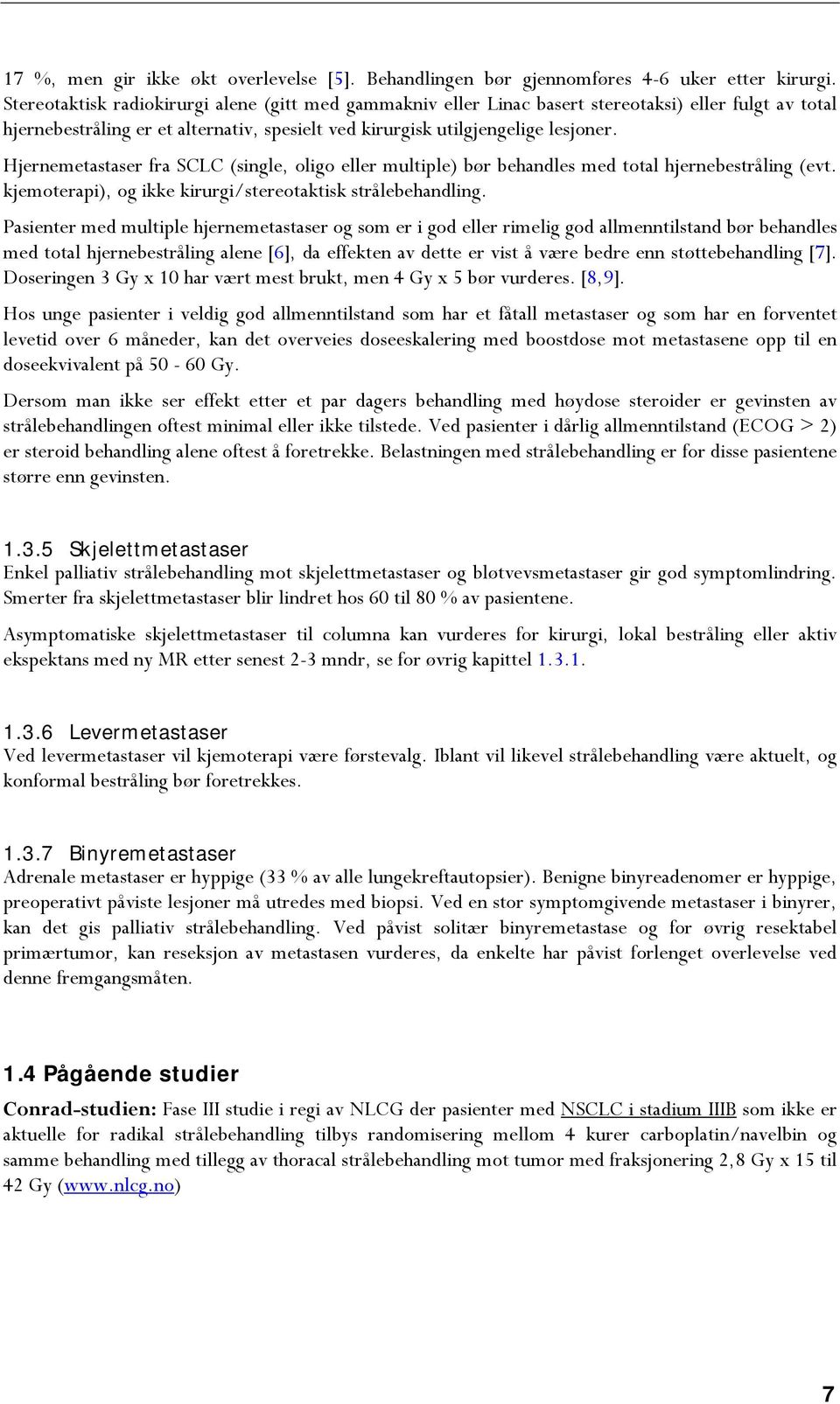 Hjernemetastaser fra SCLC (single, oligo eller multiple) bør behandles med total hjernebestråling (evt. kjemoterapi), og ikke kirurgi/stereotaktisk strålebehandling.