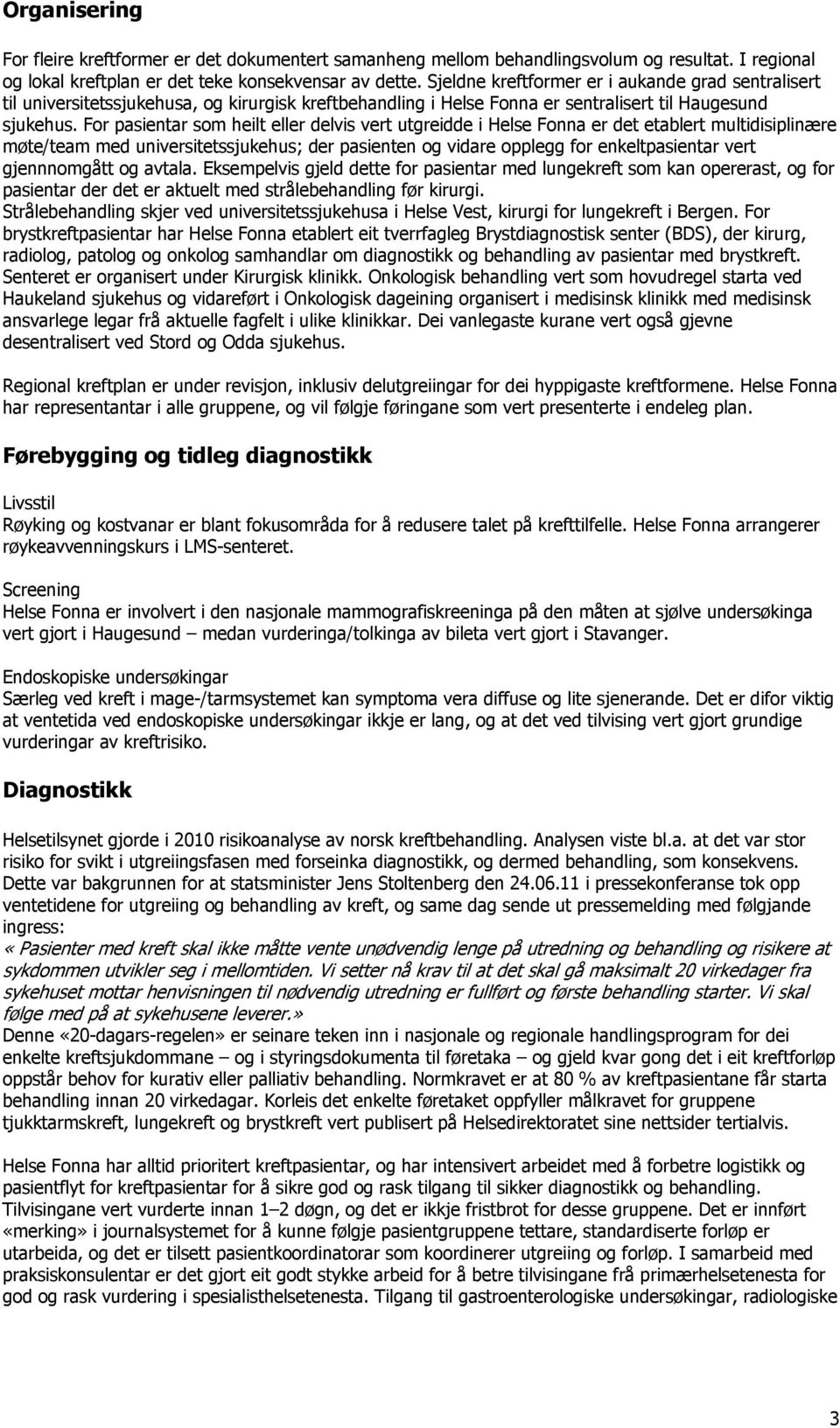 For pasientar som heilt eller delvis vert utgreidde i Helse Fonna er det etablert multidisiplinære møte/team med universitetssjukehus; der pasienten og vidare opplegg for enkeltpasientar vert