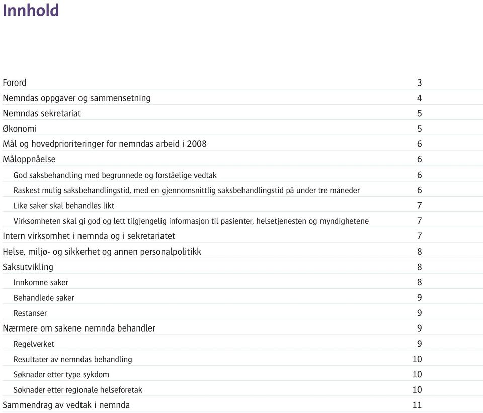 informasjon til pasienter, helsetjenesten og myndighetene 7 Intern virksomhet i nemnda og i sekretariatet 7 Helse, miljø- og sikkerhet og annen personalpolitikk 8 Saksutvikling 8 Innkomne saker 8