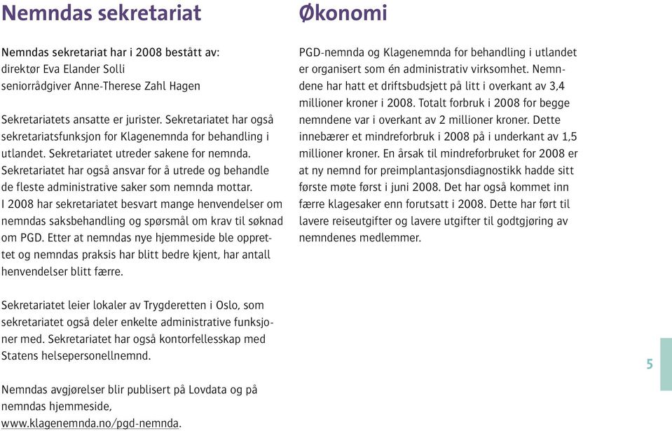 Sekretariatet har også ansvar for å utrede og behandle de fleste administrative saker som nemnda mottar.