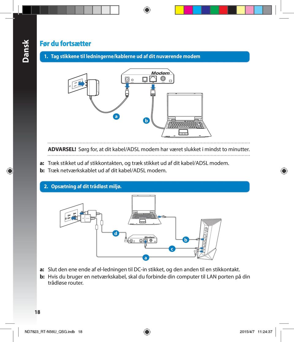 a: Træk stikket ud af stikkontakten, og træk stikket ud af dit kabel/adsl modem. b: Træk netværkskablet ud af dit kabel/adsl modem. 2.