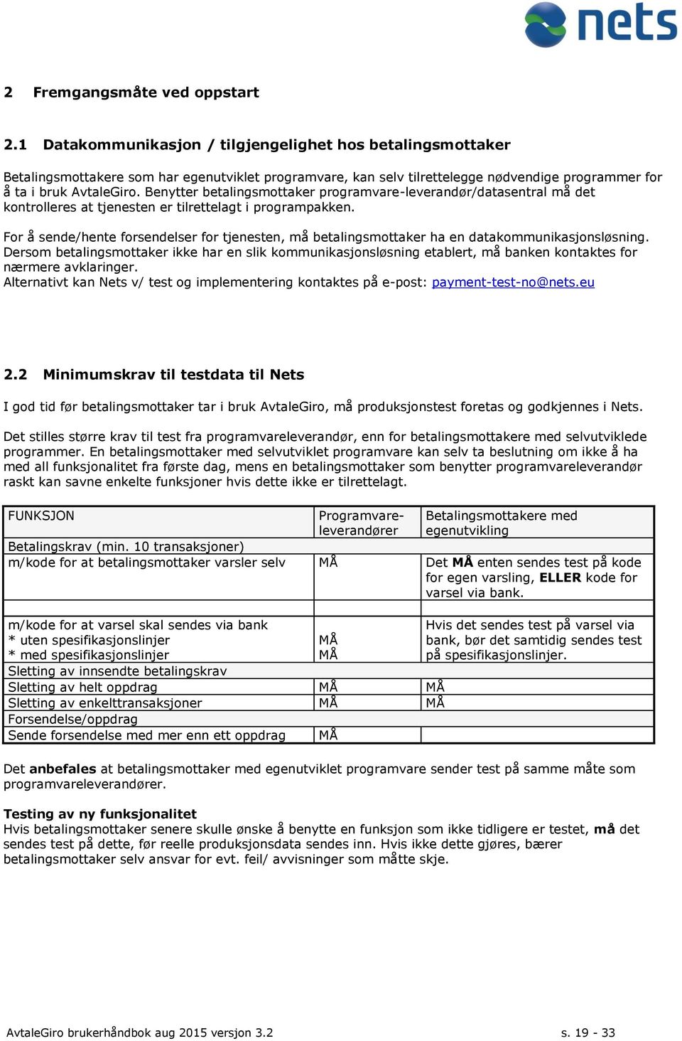 Benytter betalingsmottaker programvare-leverandør/datasentral må det kontrolleres at tjenesten er tilrettelagt i programpakken.