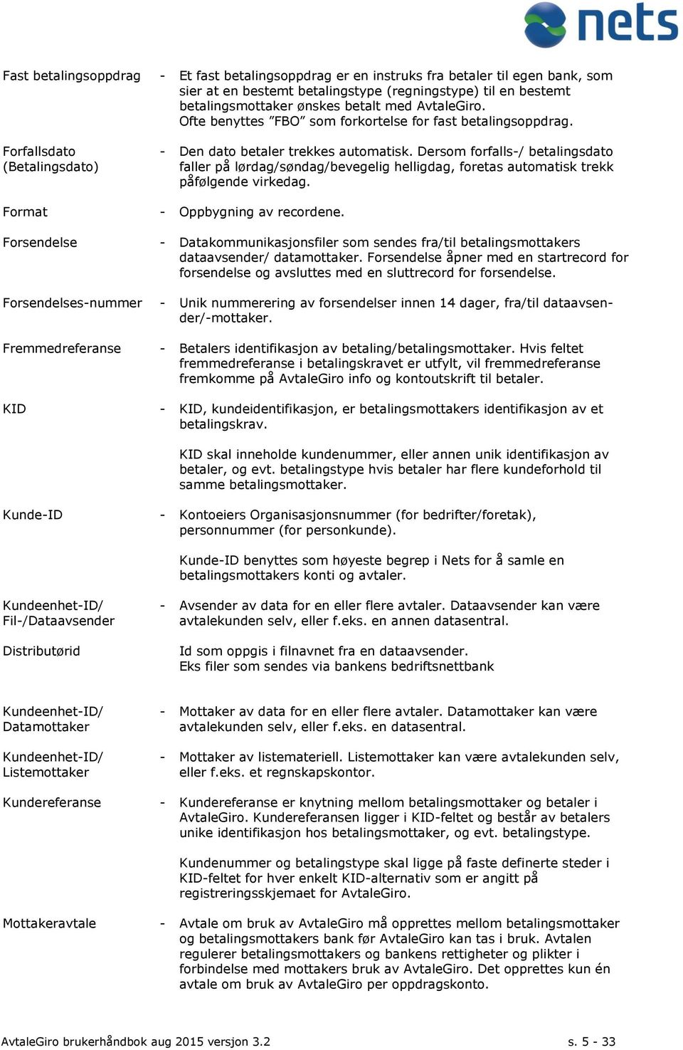 Dersom forfalls-/ betalingsdato faller på lørdag/søndag/bevegelig helligdag, foretas automatisk trekk påfølgende virkedag. Format - Oppbygning av recordene.