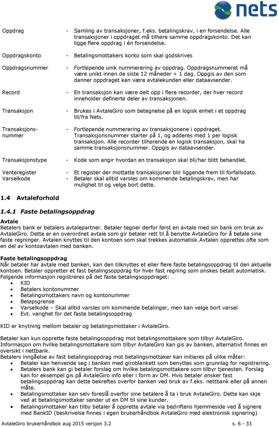 Oppgis av den som danner oppdraget kan være avtalekunden eller dataavsender. Record - En transaksjon kan være delt opp i flere recorder, der hver record inneholder definerte deler av transaksjonen.