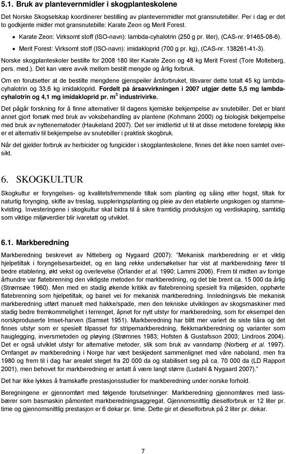 Merit Forest: Virksomt stoff (ISO-navn): imidakloprid (700 g pr. kg), (CAS-nr. 138261-41-3).