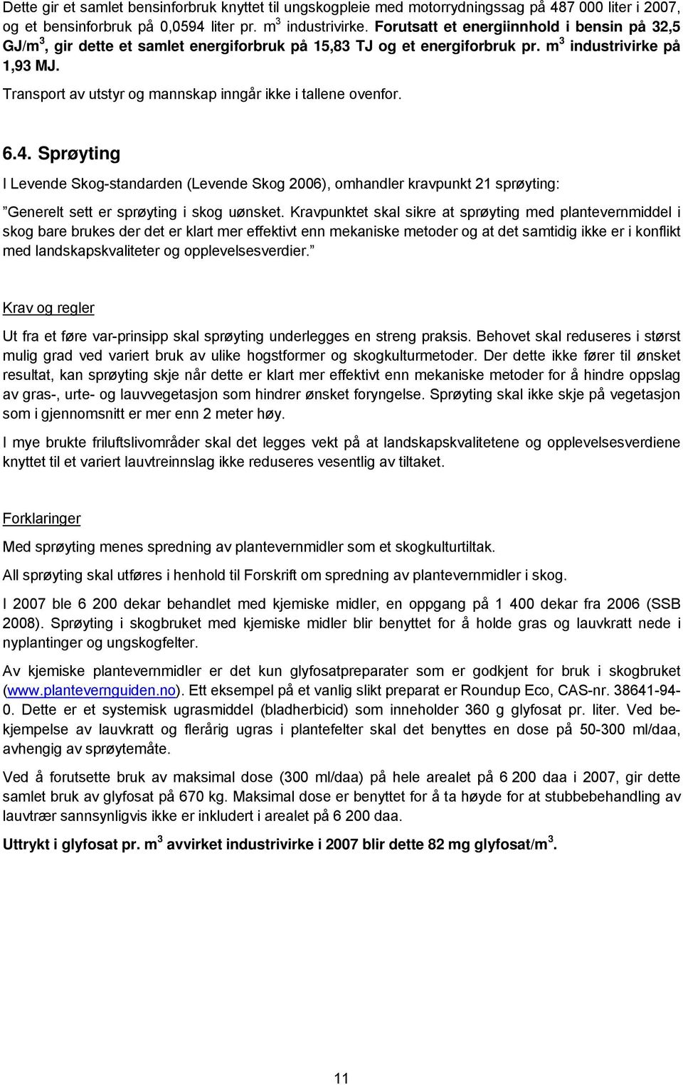 Transport av utstyr og mannskap inngår ikke i tallene ovenfor. 6.4.