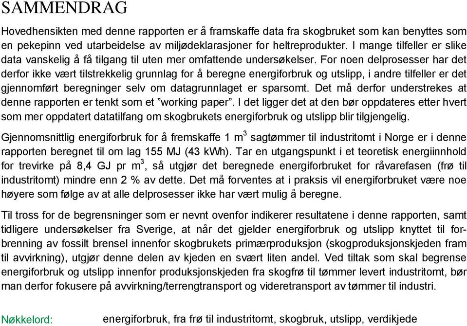 For noen delprosesser har det derfor ikke vært tilstrekkelig grunnlag for å beregne energiforbruk og utslipp, i andre tilfeller er det gjennomført beregninger selv om datagrunnlaget er sparsomt.