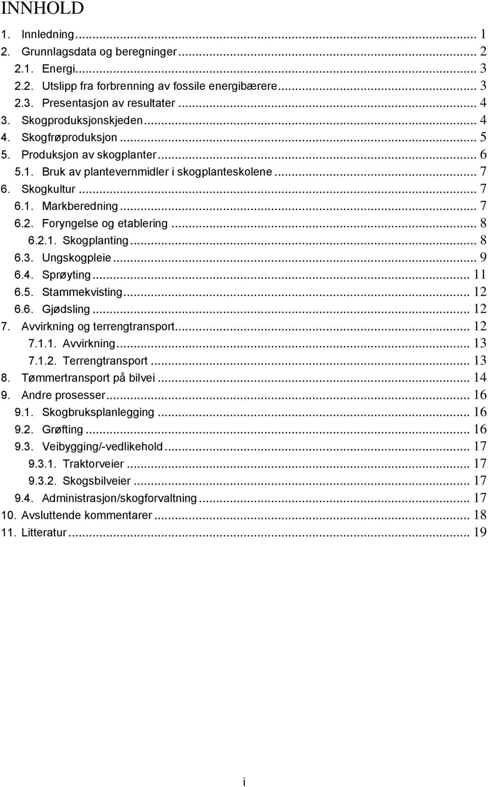 Foryngelse og etablering... 8 6.2.1. Skogplanting... 8 6.3. Ungskogpleie... 9 6.4. Sprøyting... 11 6.5. Stammekvisting... 12 6.6. Gjødsling... 12 7. Avvirkning og terrengtransport... 12 7.1.1. Avvirkning... 13 7.