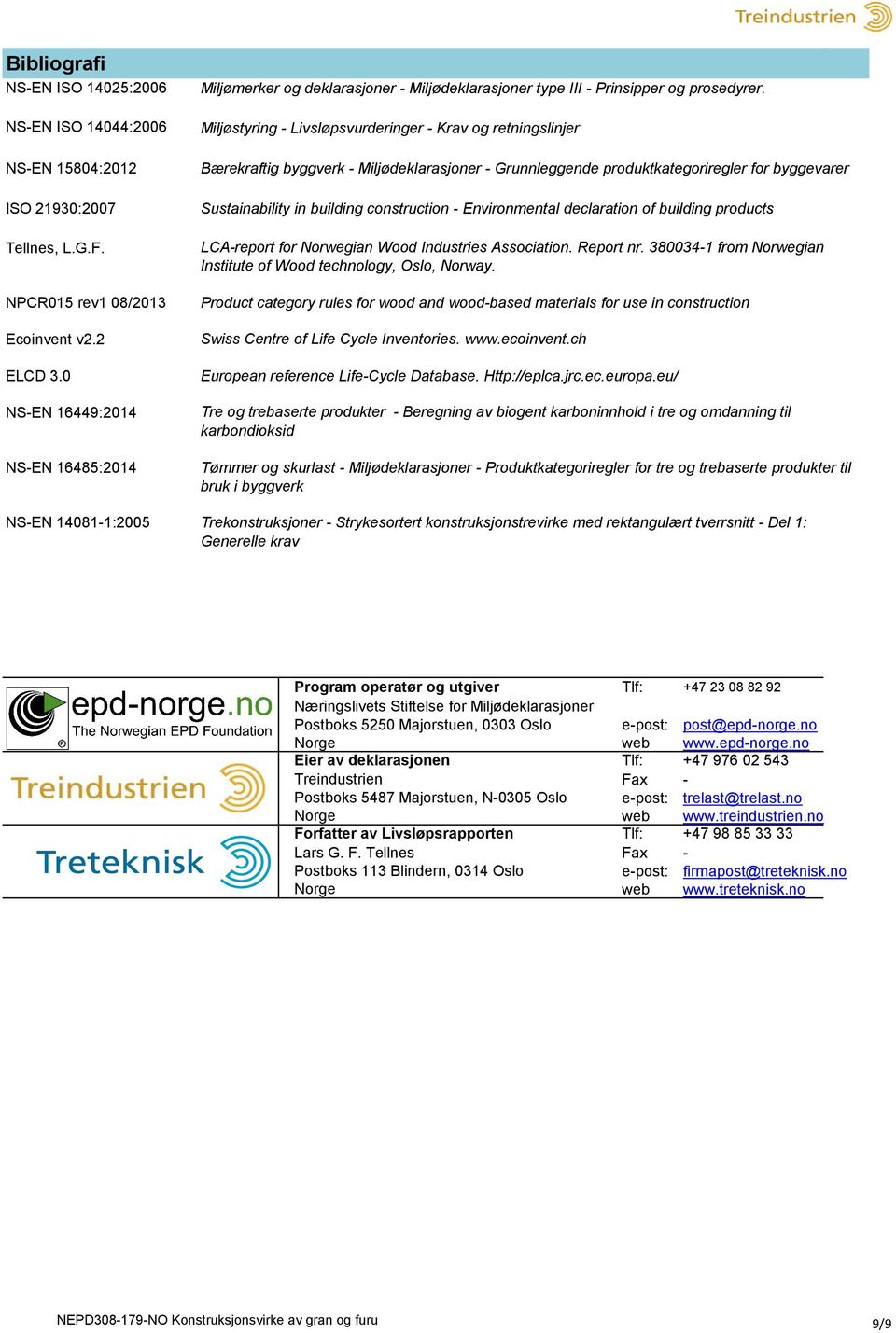 21930:2007 Sustainability in building construction - Environmental declaration of building products Tellnes, L.G.F. LCA-report for Norwegian Wood Industries Association. Report nr.