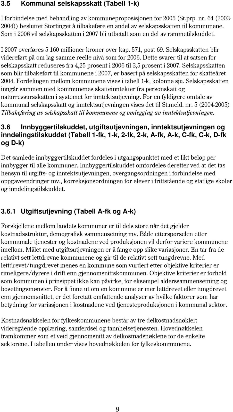 I 2007 overføres 5 160 millioner kroner over kap. 571, post 69. Selskapsskatten blir videreført på om lag samme reelle nivå som for 2006.