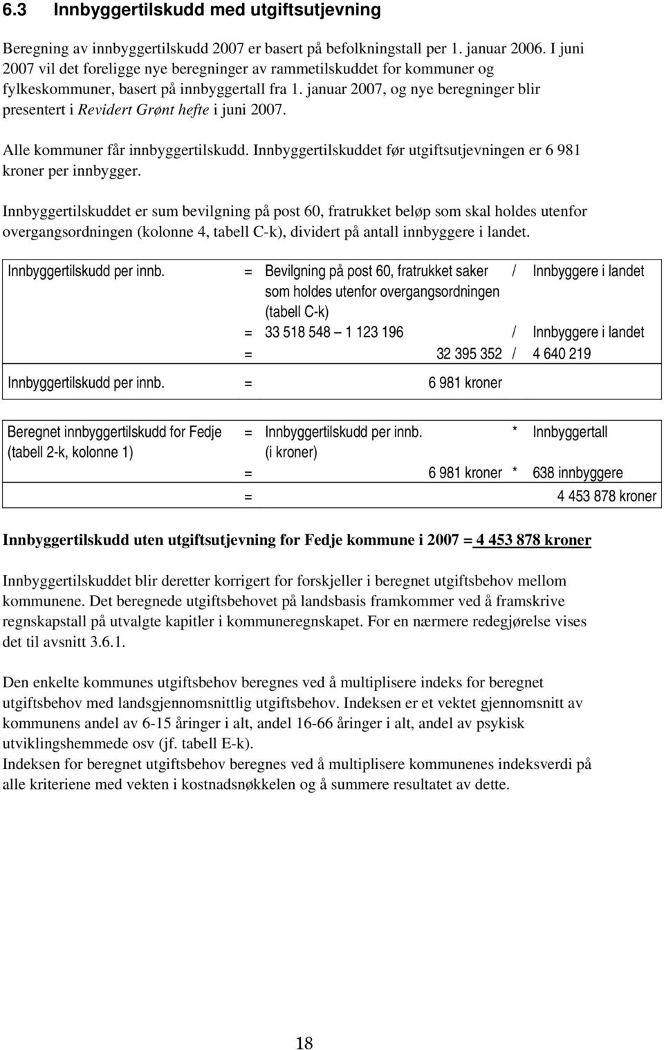 januar 2007, og nye beregninger blir presentert i Revidert Grønt hefte i juni 2007. Alle kommuner får innbyggertilskudd. Innbyggertilskuddet før utgiftsutjevningen er 6 981 kroner per innbygger.