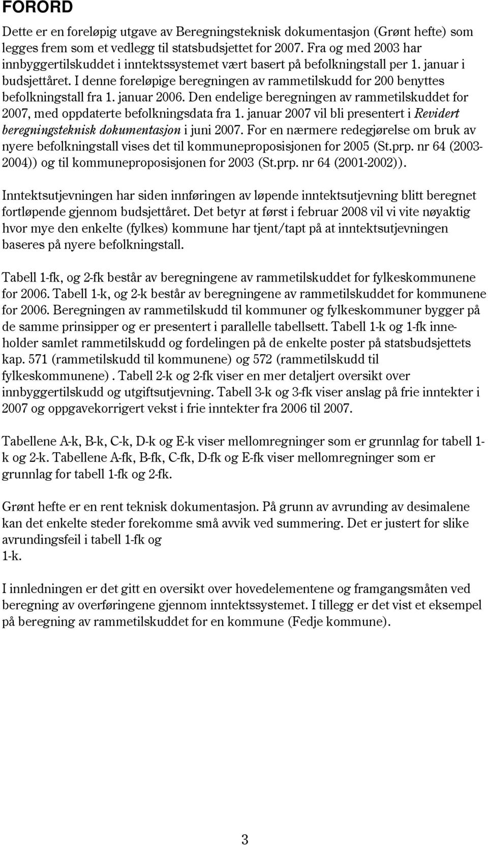 I denne foreløpige beregningen av rammetilskudd for 200 benyttes befolkningstall fra 1. januar 2006. Den endelige beregningen av rammetilskuddet for 2007, med oppdaterte befolkningsdata fra 1.