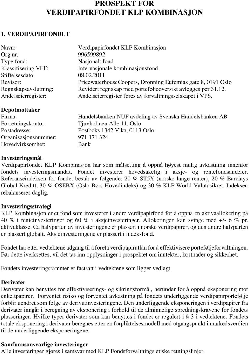 2011 Revisor: PricewaterhouseCoopers, Dronning Eufemias gate 8, 0191 Oslo Regnskapsavslutning: Revidert regnskap med porteføljeoversikt avlegges per 31.12.