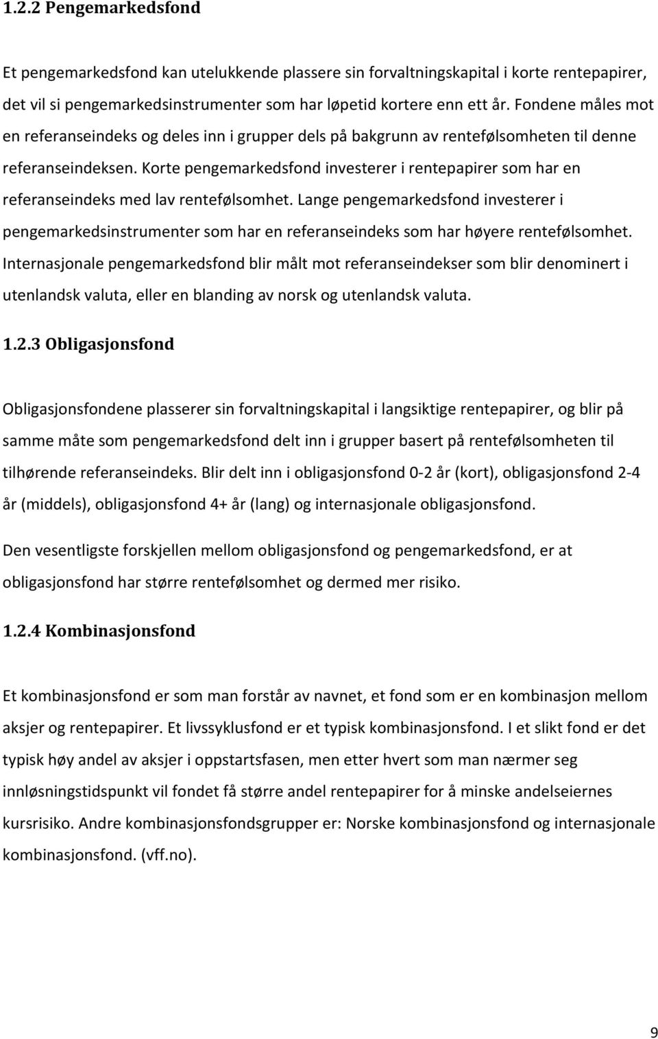 Korte pengemarkedsfond investerer i rentepapirer som har en referanseindeks med lav rentefølsomhet.