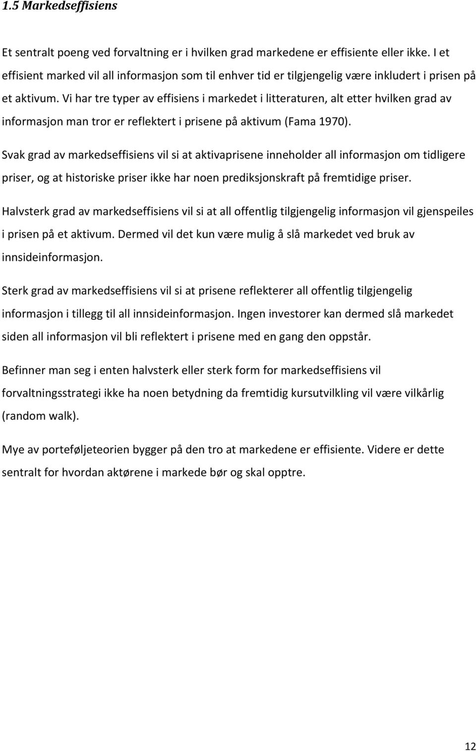 Vi har tre typer av effisiens i markedet i litteraturen, alt etter hvilken grad av informasjon man tror er reflektert i prisene på aktivum (Fama 1970).