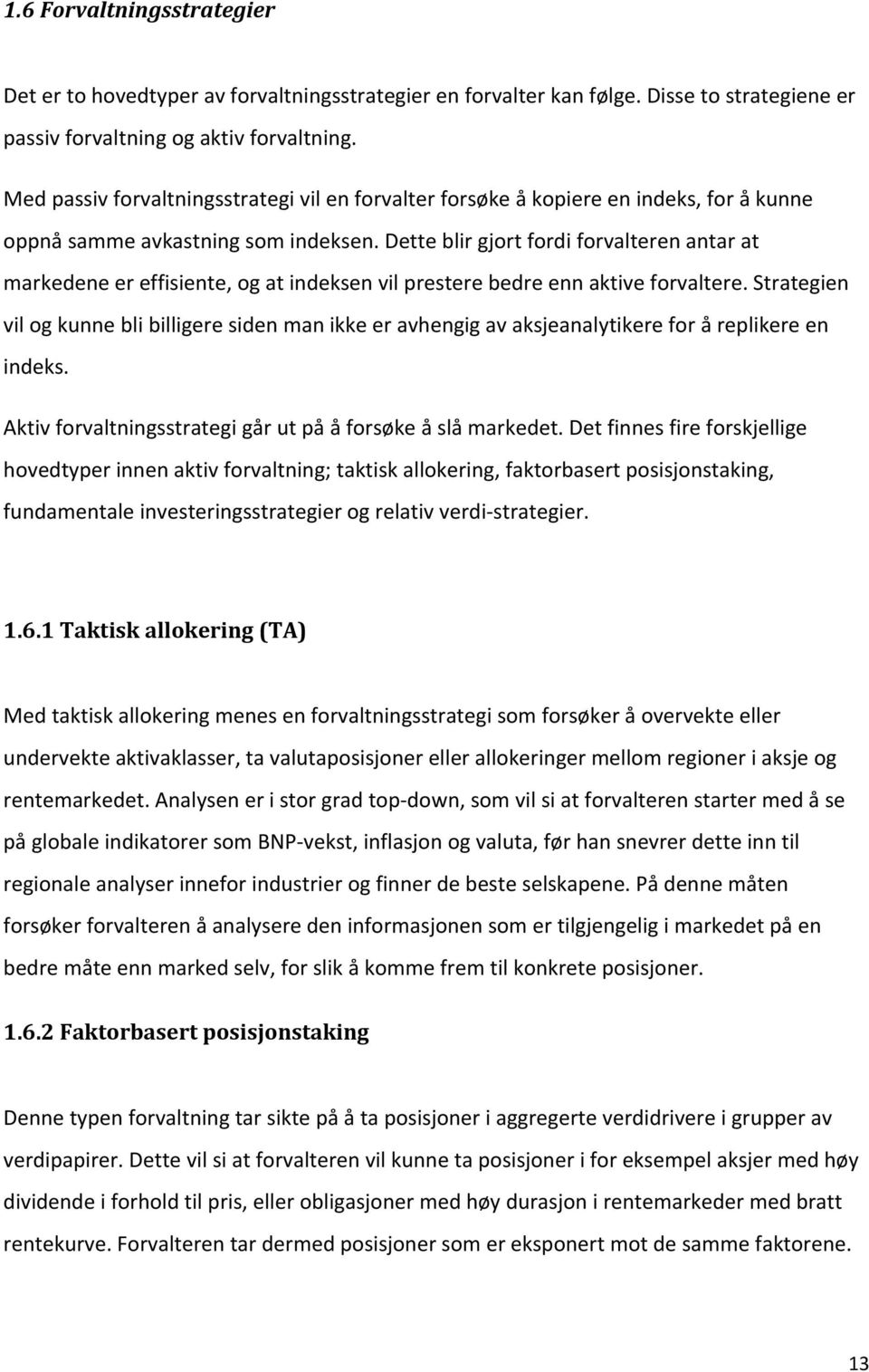 Dette blir gjort fordi forvalteren antar at markedene er effisiente, og at indeksen vil prestere bedre enn aktive forvaltere.