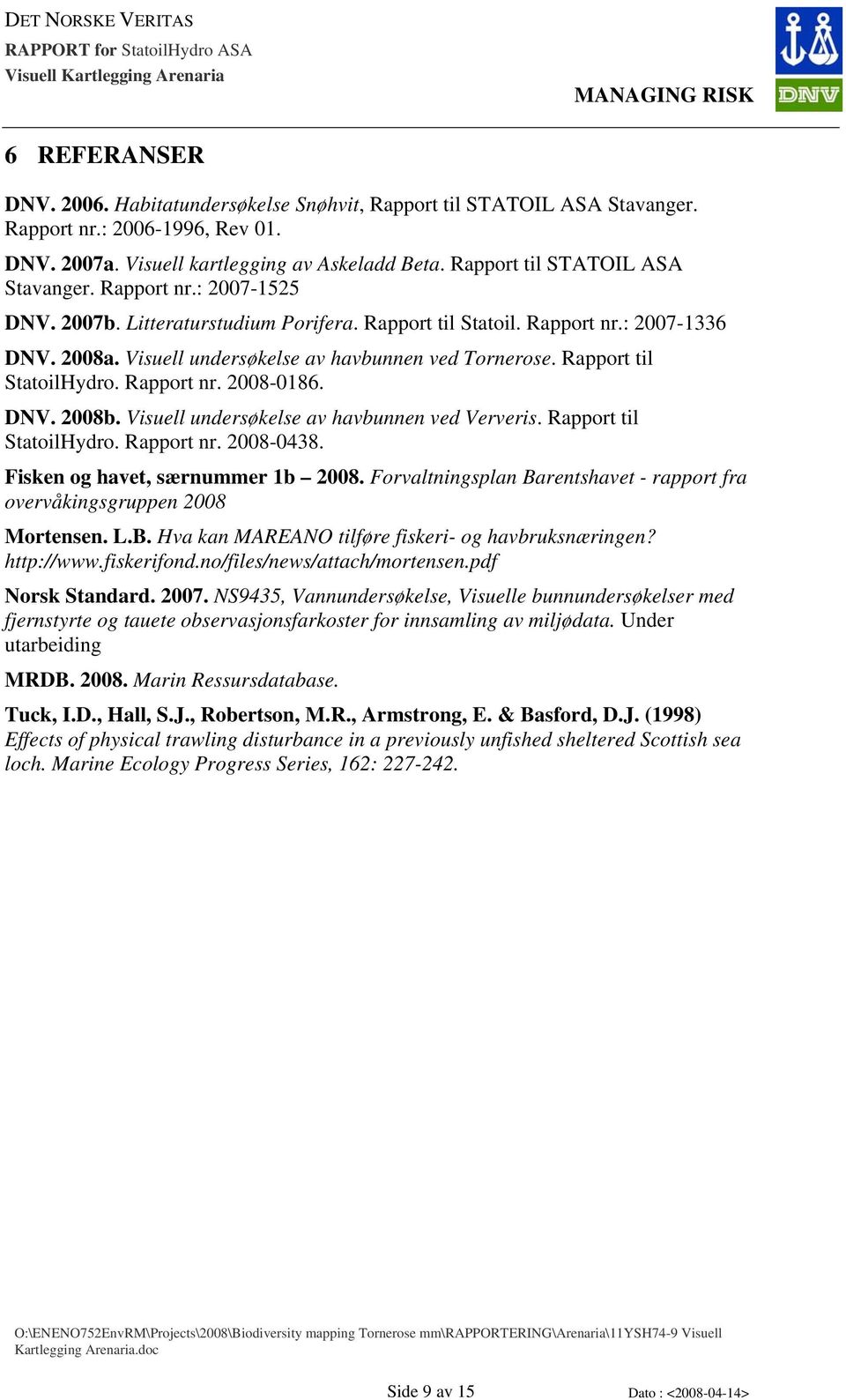 Visuell undersøkelse av havbunnen ved Tornerose. Rapport til StatoilHydro. Rapport nr. 2008-0186. DNV. 2008b. Visuell undersøkelse av havbunnen ved Ververis. Rapport til StatoilHydro. Rapport nr. 2008-0438.