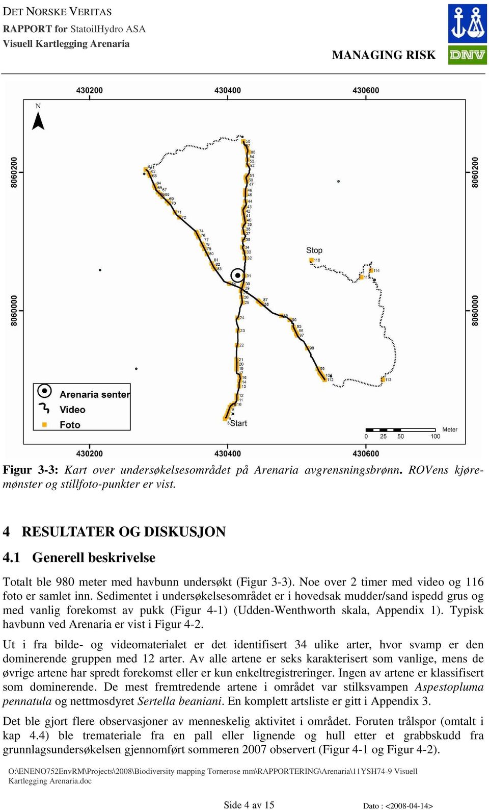 Sedimentet i undersøkelsesområdet er i hovedsak mudder/sand ispedd grus og med vanlig forekomst av pukk (Figur 4-1) (Udden-Wenthworth skala, Appendix 1).