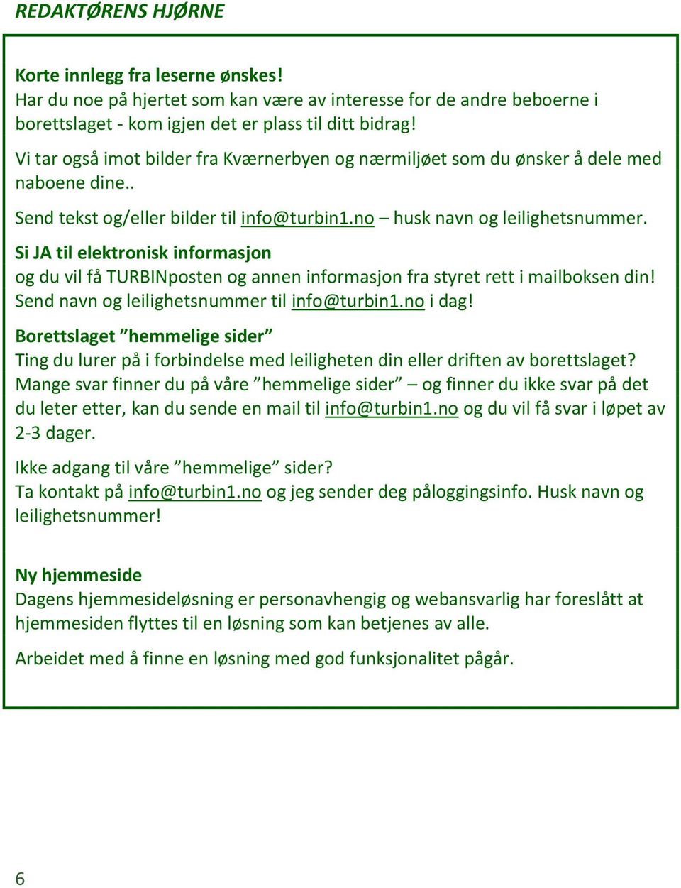 Si JA til elektronisk informasjon og du vil få TURBINposten og annen informasjon fra styret rett i mailboksen din! Send navn og leilighetsnummer til info@turbin1.no i dag!