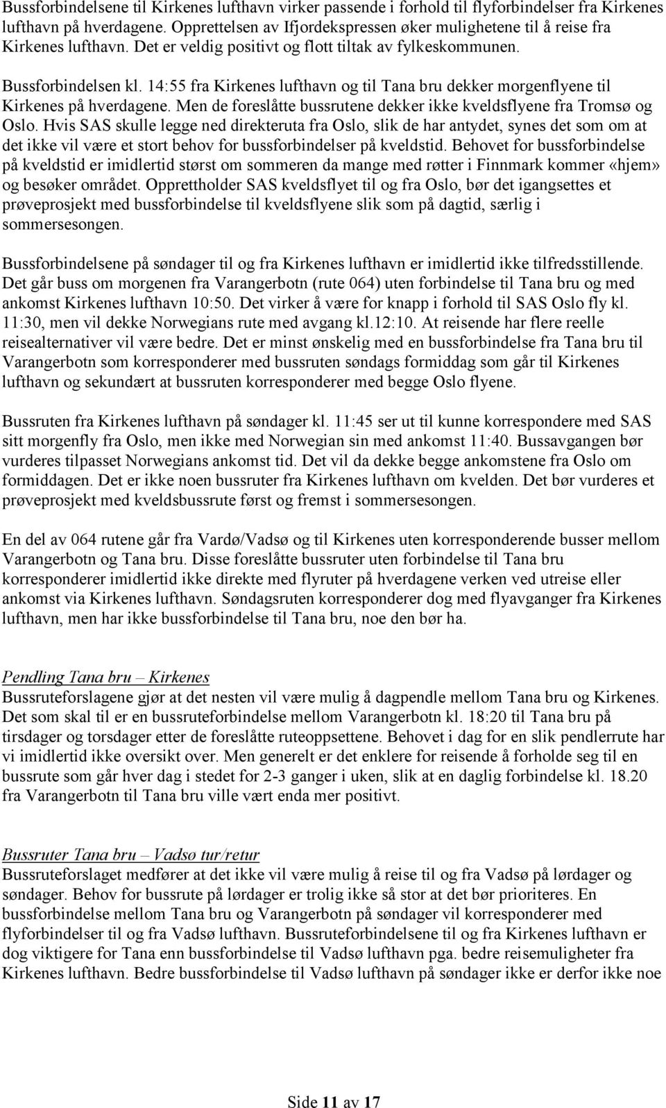 14:55 fra Kirkenes lufthavn og til Tana bru dekker morgenflyene til Kirkenes på hverdagene. Men de foreslåtte bussrutene dekker ikke kveldsflyene fra Tromsø og Oslo.