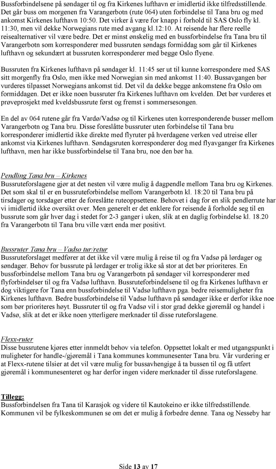 11:30, men vil dekke Norwegians rute med avgang kl.12:10. At reisende har flere reelle reisealternativer vil være bedre.